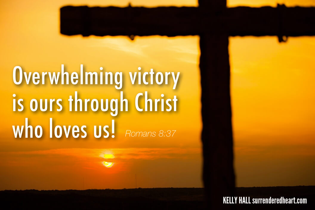Overwhelming victory is ours through Christ who loves us! - Romans 8:37