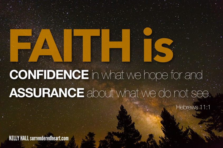 Faith is Confidence in what we hope for and assurance about waht we do not see. Hebrews 11:1