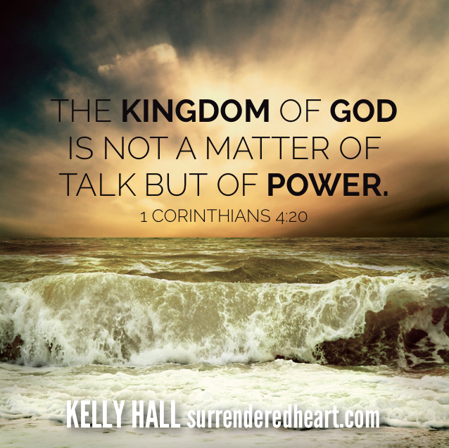 The Kingdom of god is not a matter of talk but of power. - 1 Corinthians 4:20