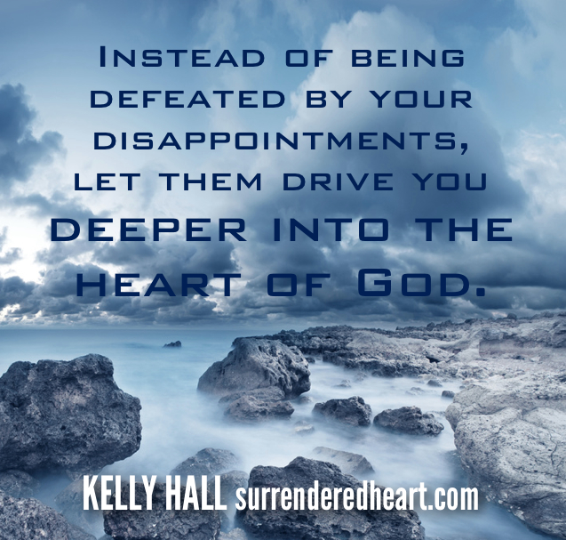 Instead of being defeated by your disappointments, let them drive you deeper into the heart of god