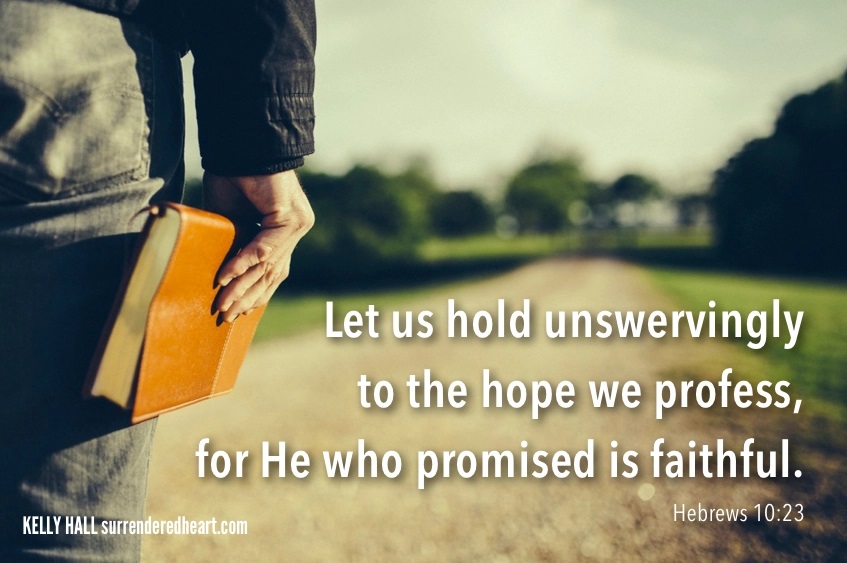 Let us hold unswervingly to the hope we profess, for He who promised is faithful.