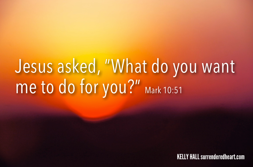 jesus asked what do you want me to do for you
