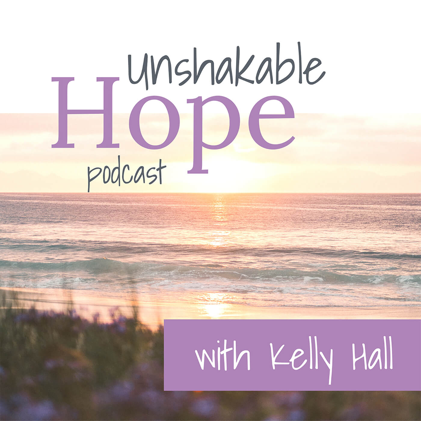 Unshakable Hope Podcast with Kelly Hall