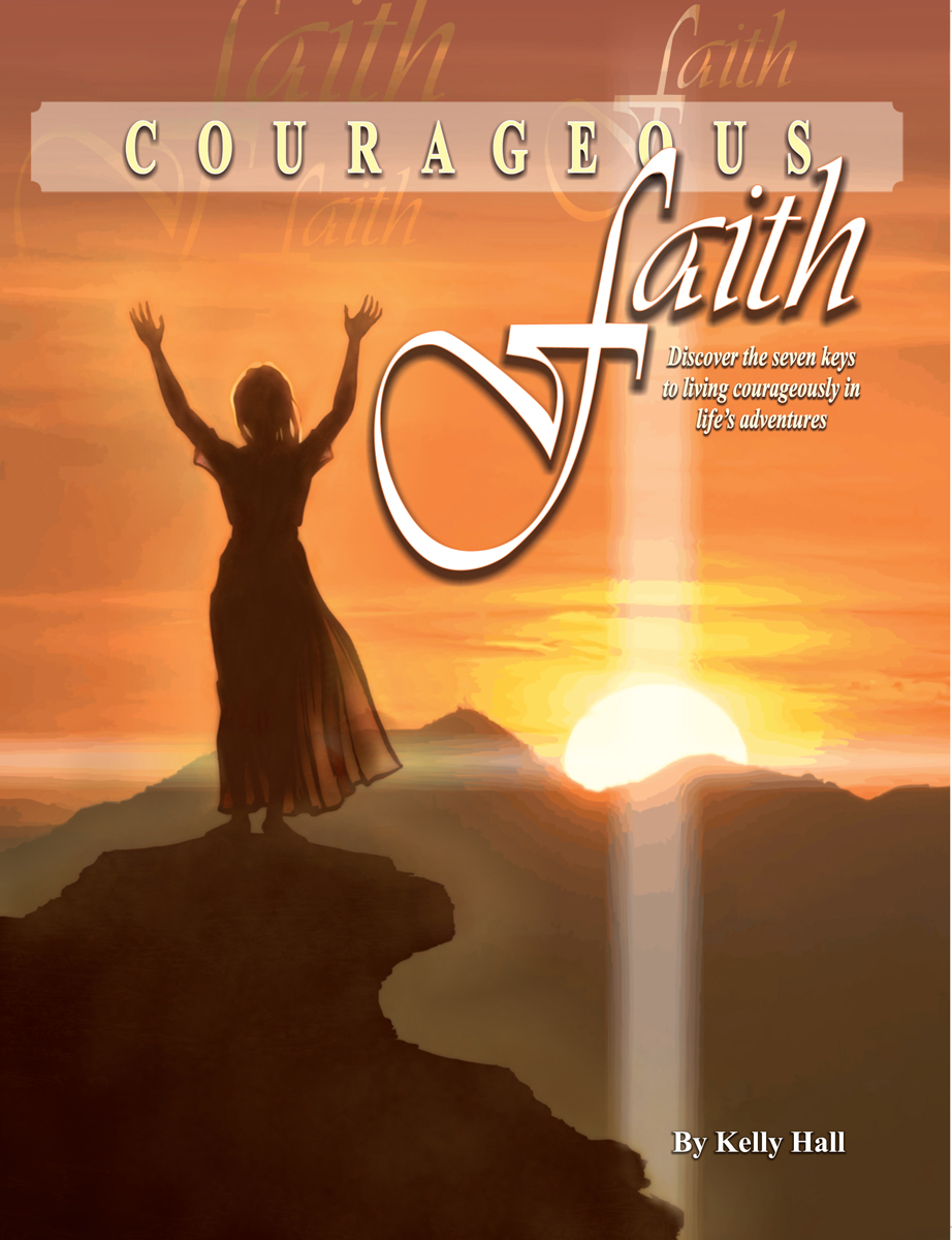 Courageous Faith - Discover the seven keys to living courageously in life's adventures by Kelly Hall